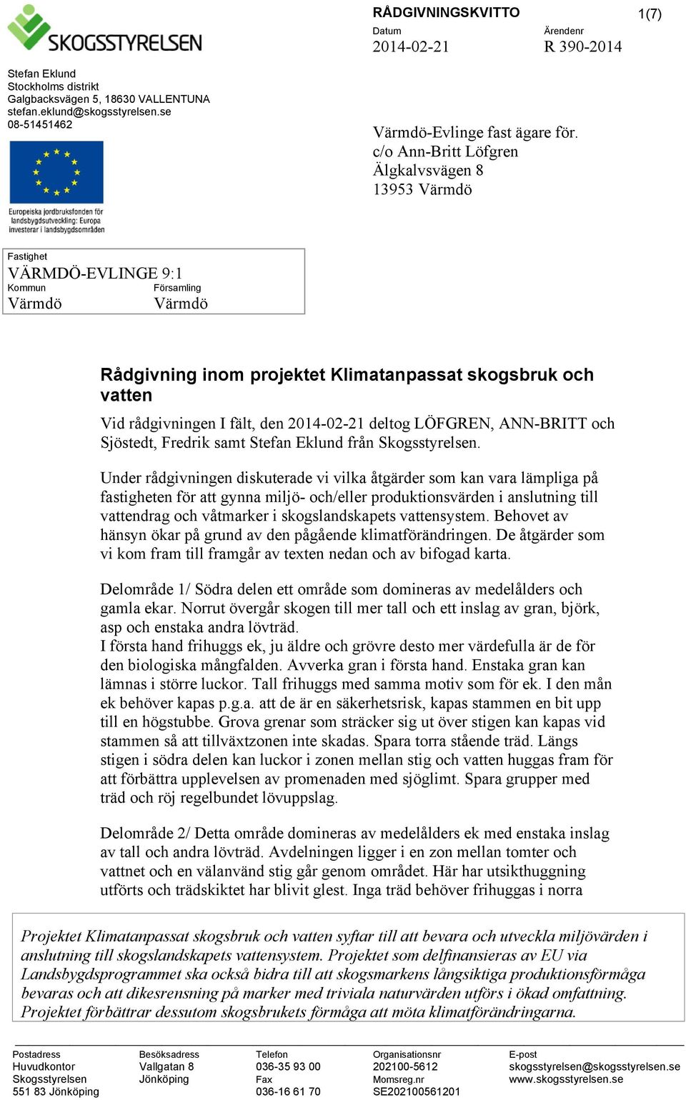 c/o Ann-Britt Löfgren Älgkalvsvägen 8 13953 Värmdö Fastighet VÄRMDÖ-EVLINGE 9:1 Kommun Värmdö Församling Värmdö Rådgivning inom projektet Klimatanpassat skogsbruk och vatten Vid rådgivningen I fält,