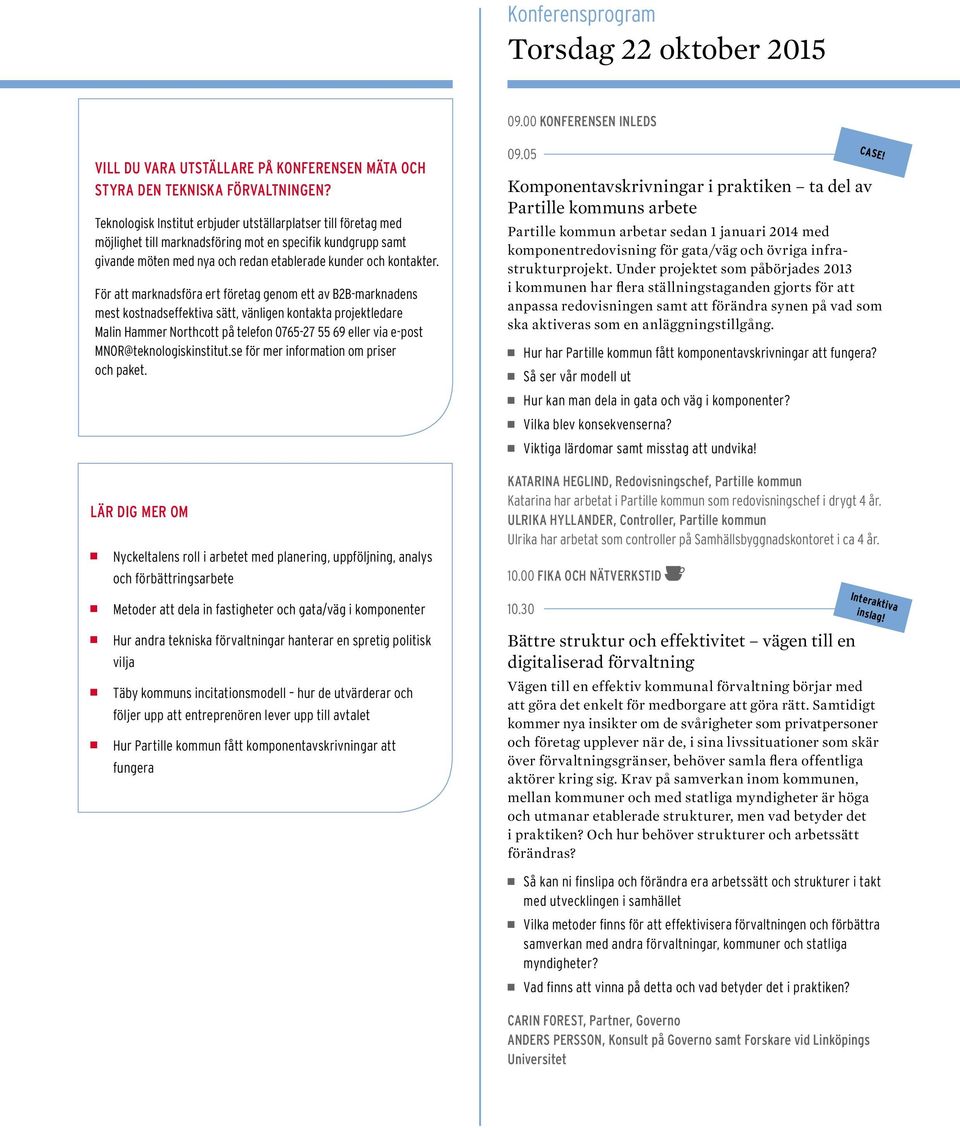 För att marknadsföra ert företag genom ett av B2B-marknadens mest kostnadseffektiva sätt, vänligen kontakta projektledare Malin Hammer Northcott på telefon 0765-27 55 69 eller via e-post