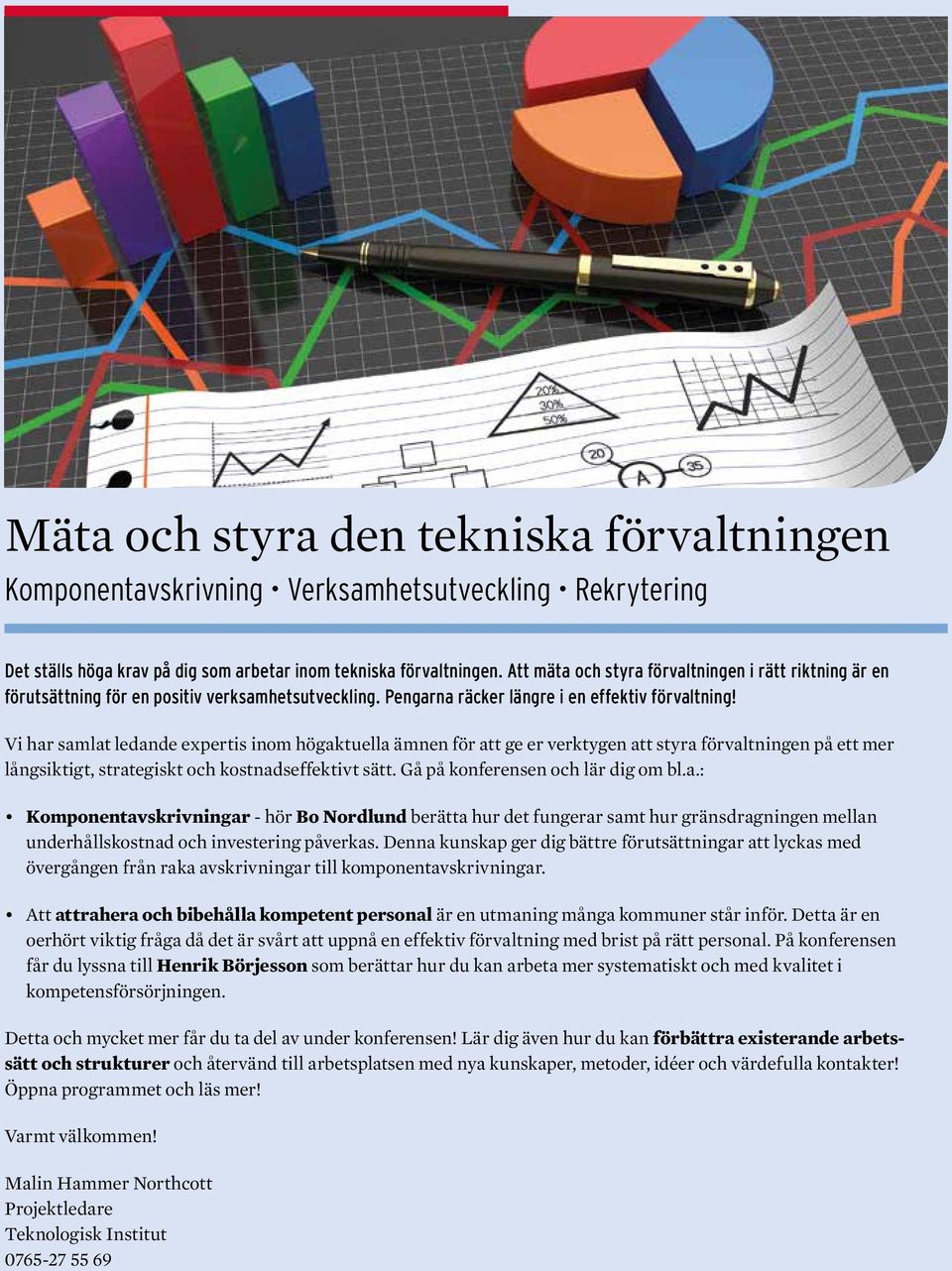 Vi har samlat ledande expertis inom högaktuella ämnen för att ge er verktygen att styra förvaltningen på ett mer långsiktigt, strategiskt och kostnadseffektivt sätt.