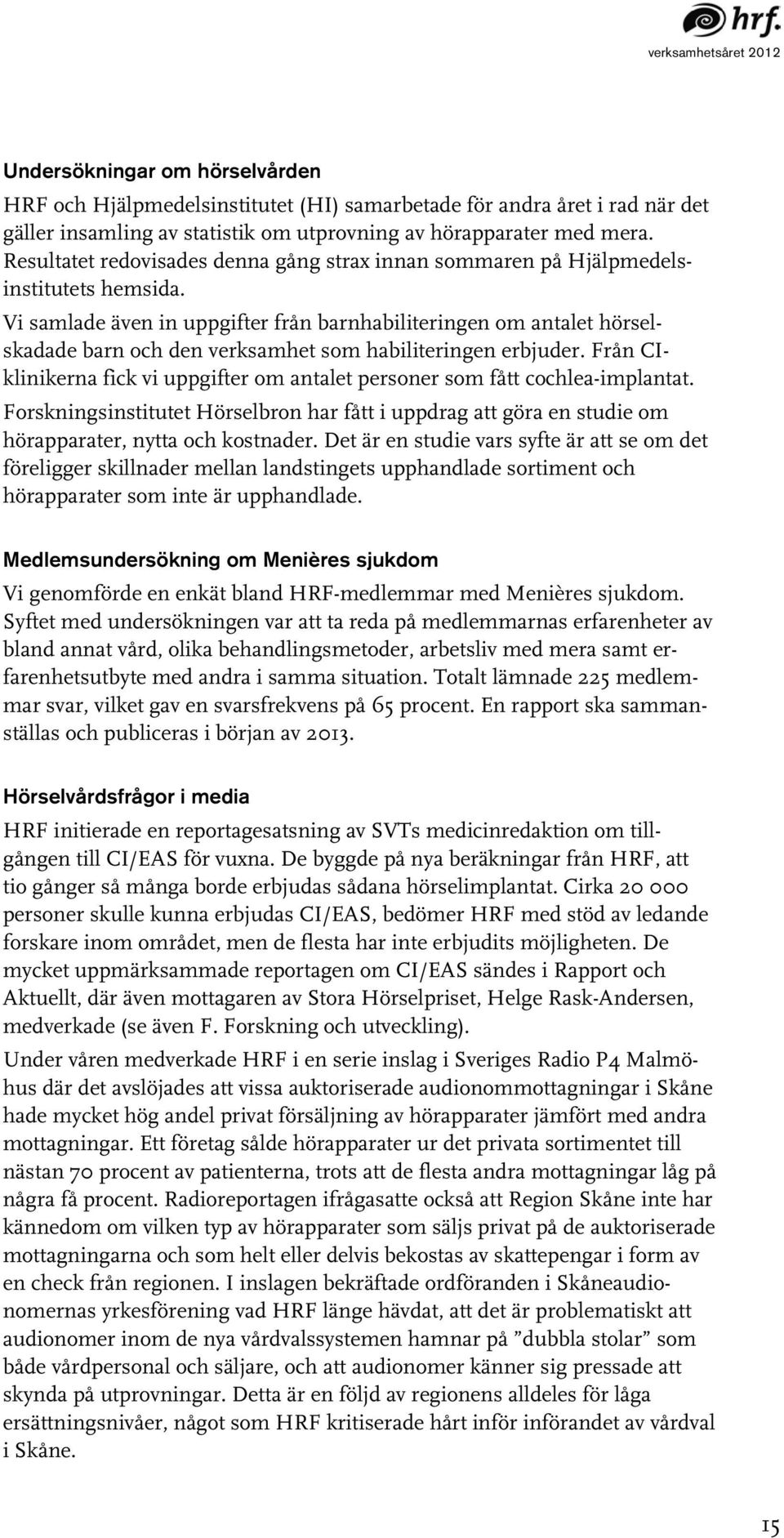 Vi samlade även in uppgifter från barnhabiliteringen om antalet hörselskadade barn och den verksamhet som habiliteringen erbjuder.