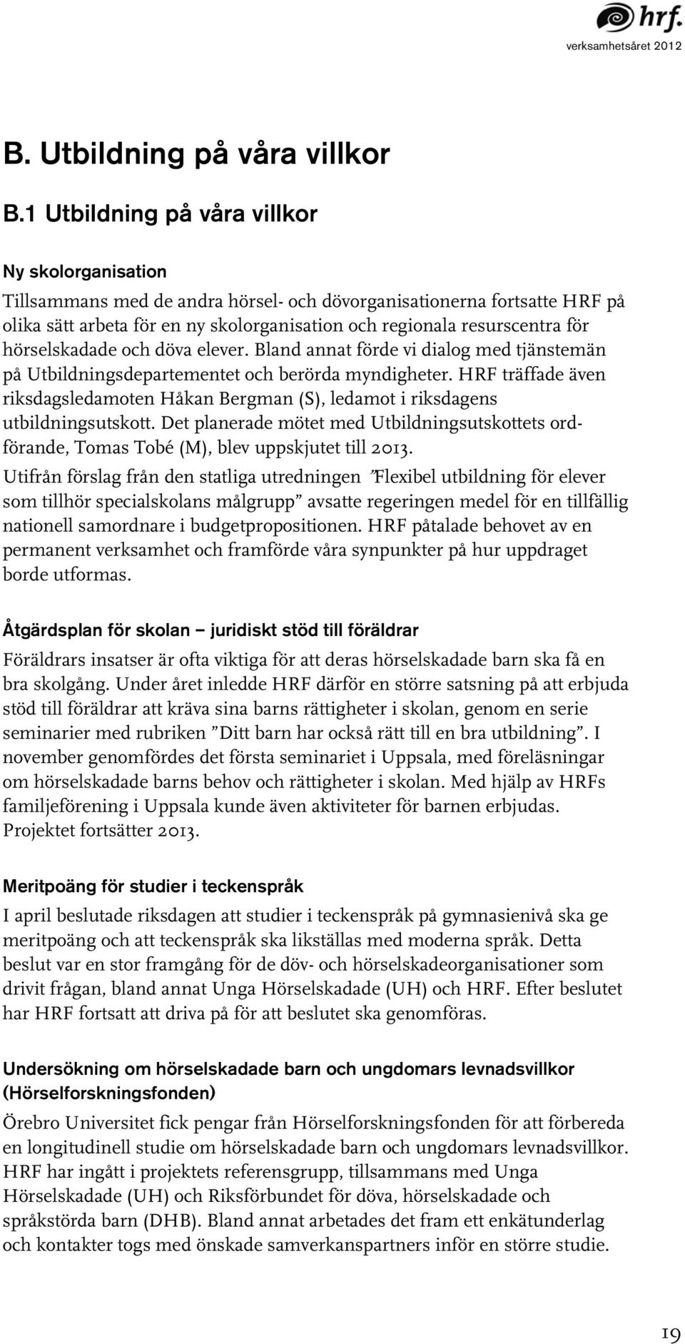 hörselskadade och döva elever. Bland annat förde vi dialog med tjänstemän på Utbildningsdepartementet och berörda myndigheter.