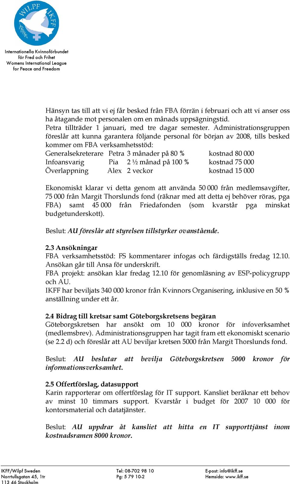 Infoansvarig Pia 2 ½ månad på 100 % kostnad 75 000 Överlappning Alex 2 veckor kostnad 15 000 Ekonomiskt klarar vi detta genom att använda 50 000 från medlemsavgifter, 75 000 från Margit Thorslunds