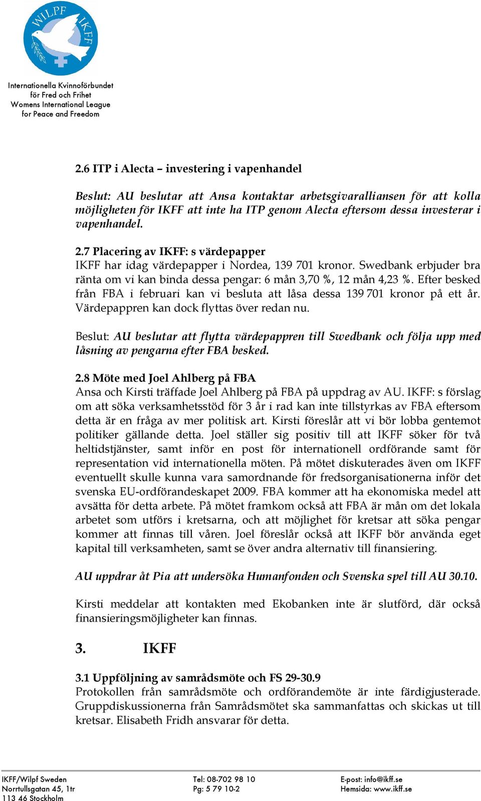 Efter besked från FBA i februari kan vi besluta att låsa dessa 139 701 kronor på ett år. Värdepappren kan dock flyttas över redan nu.