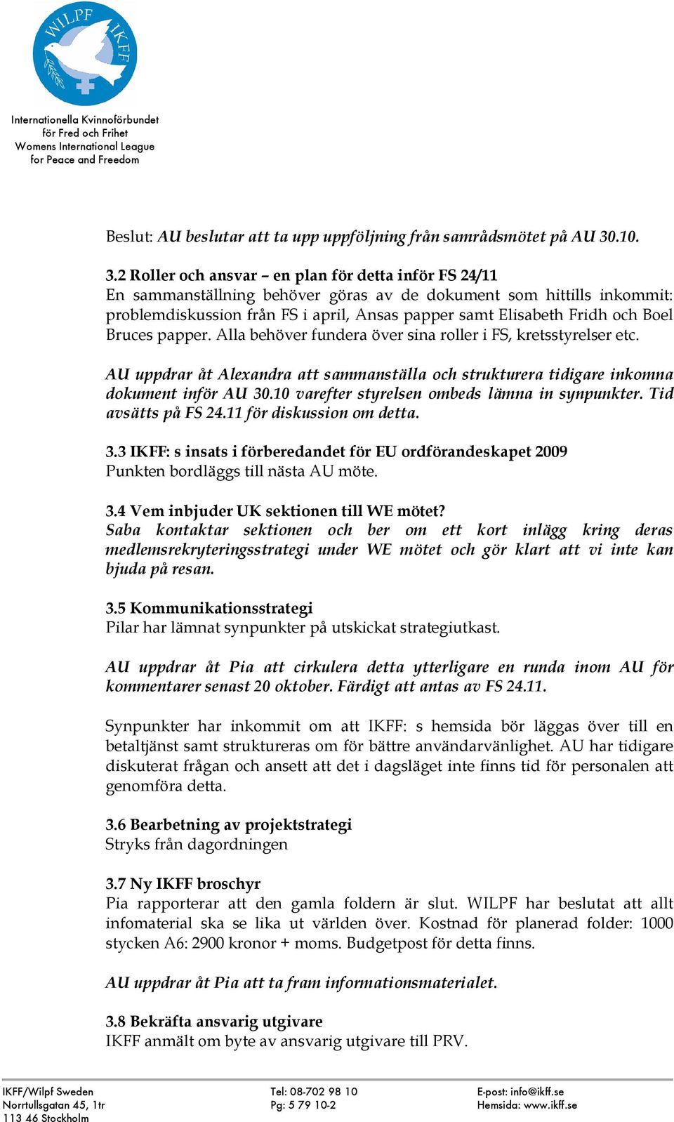 2 Roller och ansvar en plan för detta inför FS 24/11 En sammanställning behöver göras av de dokument som hittills inkommit: problemdiskussion från FS i april, Ansas papper samt Elisabeth Fridh och