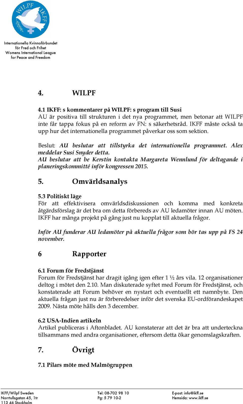 AU beslutar att be Kerstin kontakta Margareta Wennlund för deltagande i planeringskommitté inför kongressen 2015. 5. Omvärldsanalys 5.