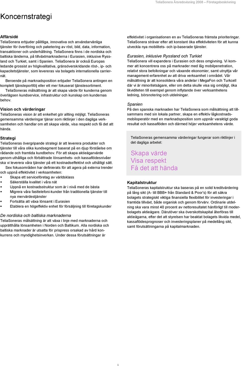 TeliaSonera är också Europas ledande grossist av högkvalitativa, gränsöverskridande röst-, ip- och kapacitetstjänster, som levereras via bolagets internationella carriernät.