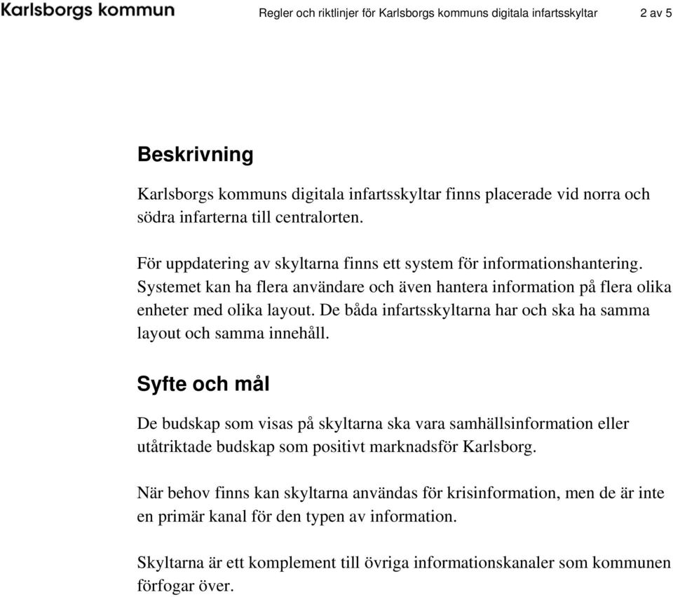 De båda infartsskyltarna har och ska ha samma layout och samma innehåll.