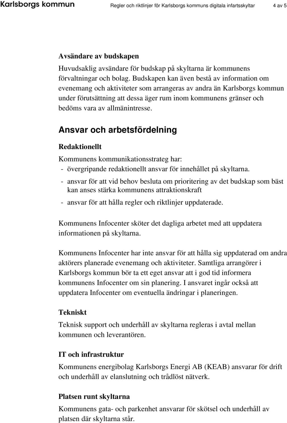 allmänintresse. Ansvar och arbetsfördelning Redaktionellt Kommunens kommunikationsstrateg har: - övergripande redaktionellt ansvar för innehållet på skyltarna.