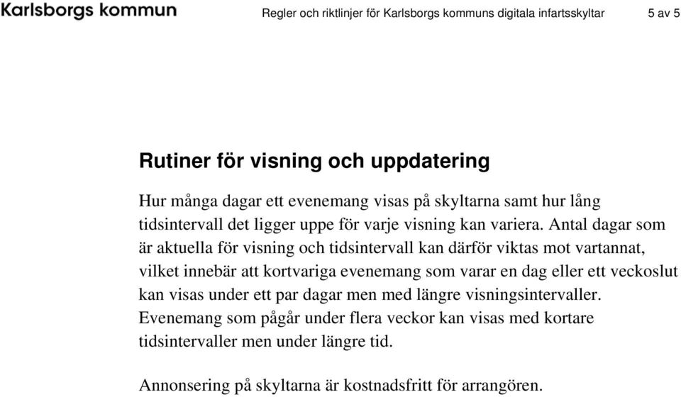 Antal dagar som är aktuella för visning och tidsintervall kan därför viktas mot vartannat, vilket innebär att kortvariga evenemang som varar en dag eller