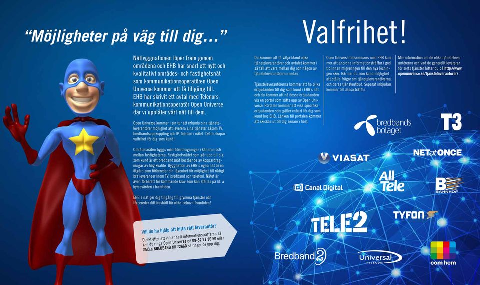 EHB har skrivit ett avtal med Telenors kommunikationsoperatör Open Universe där vi upplåter vårt nät till dem.