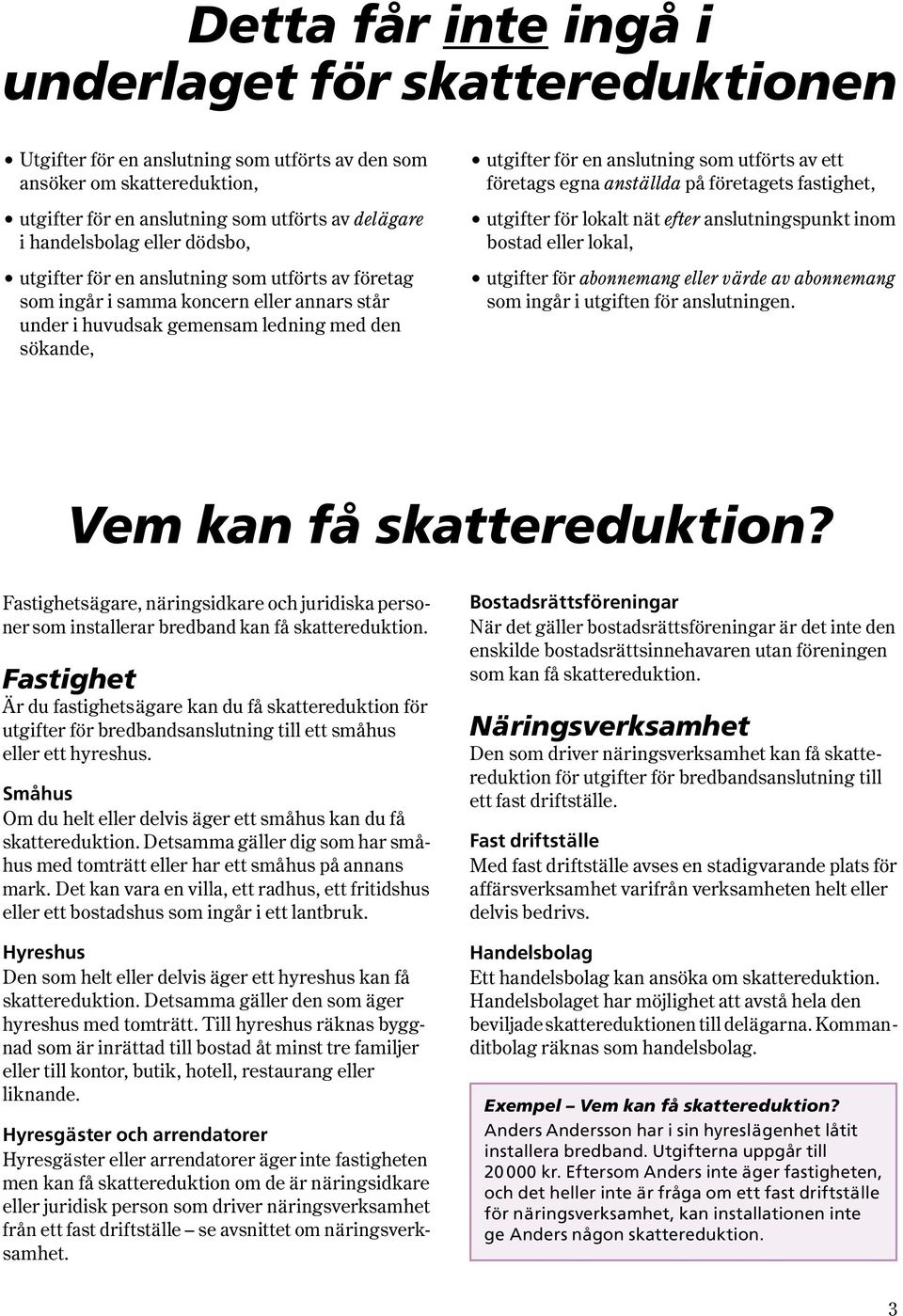 av ett företags egna anställda på företagets fastighet, utgifter för lokalt nät efter anslutningspunkt inom bostad eller lokal, utgifter för abonnemang eller värde av abonnemang som ingår i utgiften