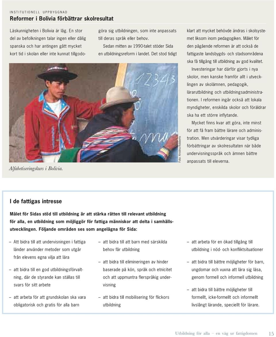 behov. Sedan mitten av 1990-talet stöder Sida en utbildningsreform i landet. Det stod tidigt Alfabetiseringskurs i Bolivia.