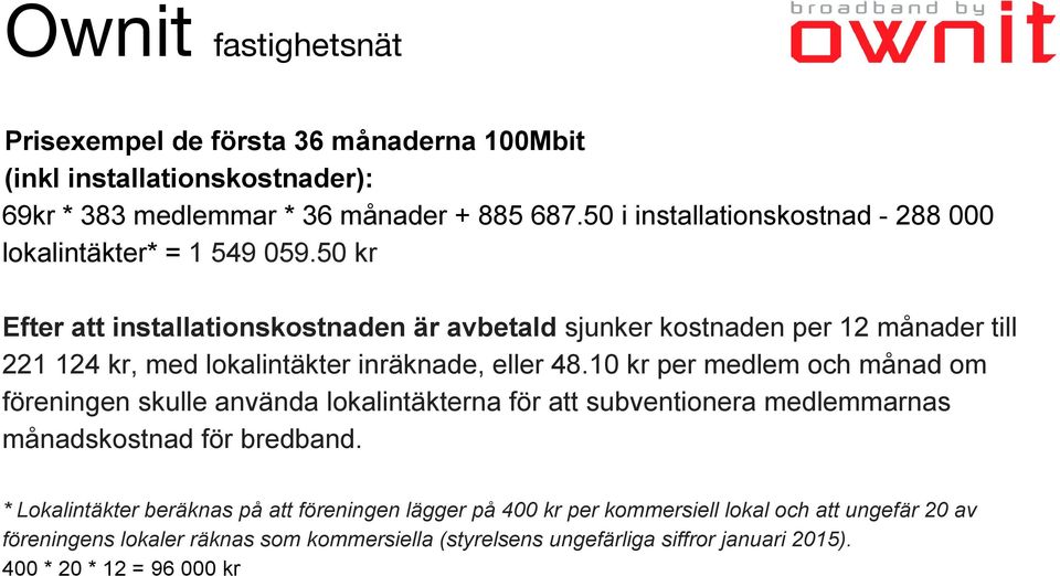 50 kr Efter att installationskostnaden är avbetald sjunker kostnaden per 12 månader till 221 124 kr, med lokalintäkter inräknade, eller 48.