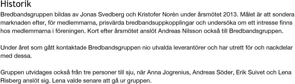 föreningen. Kort efter årsmötet anslöt Andreas Nilsson också till Bredbandsgruppen.