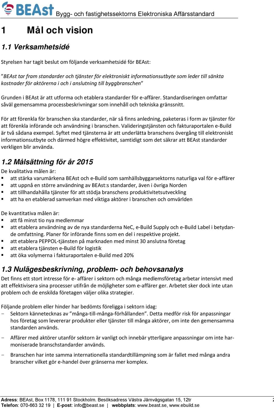 informationsutbyte som leder till sänkta kostnader för aktörerna i och i anslutning till byggbranschen Grunden i BEAst är att utforma och etablera standarder för e affärer.