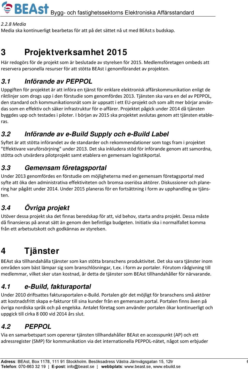 1 Införande av PEPPOL Uppgiften för projektet är att införa en tjänst för enklare elektronisk affärskommunikation enligt de riktlinjer som drogs upp i den förstudie som genomfördes 2013.