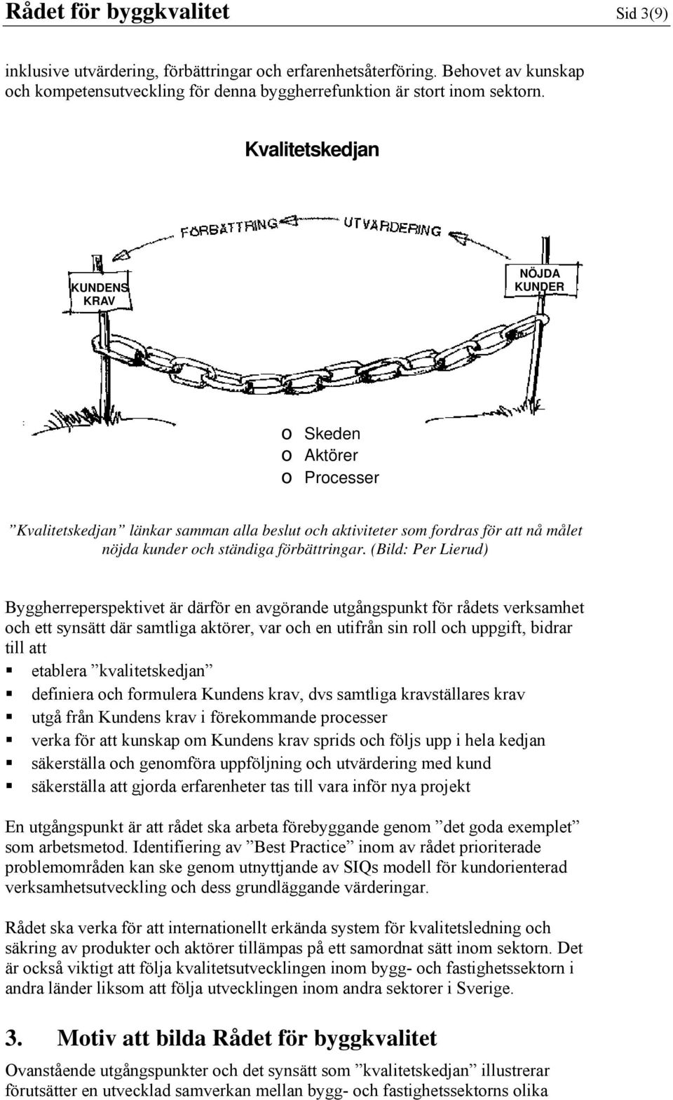 (Bild: Per Lierud) Byggherreperspektivet är därför en avgörande utgångspunkt för rådets verksamhet och ett synsätt där samtliga aktörer, var och en utifrån sin roll och uppgift, bidrar till att