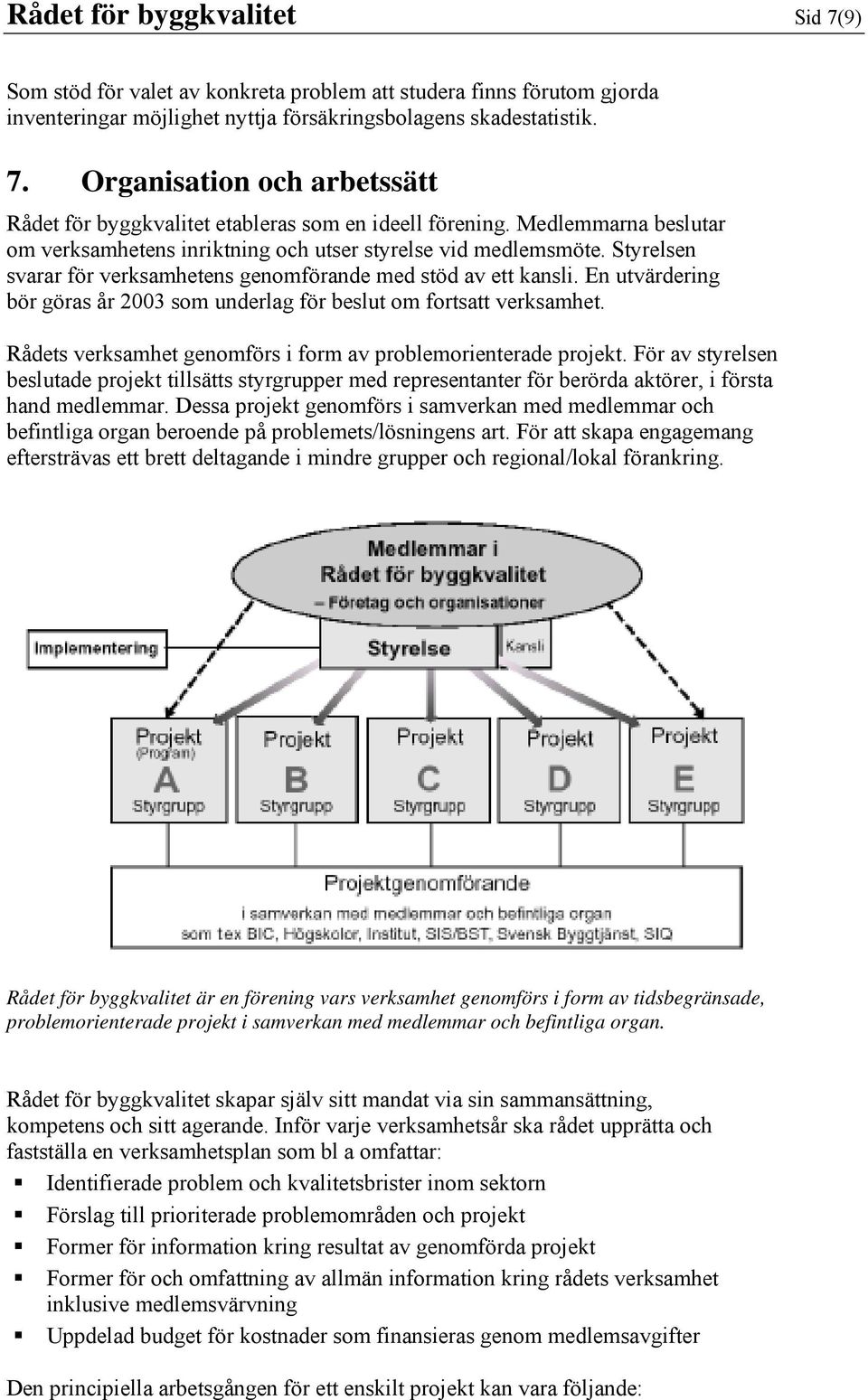 En utvärdering bör göras år 2003 som underlag för beslut om fortsatt verksamhet. Rådets verksamhet genomförs i form av problemorienterade projekt.