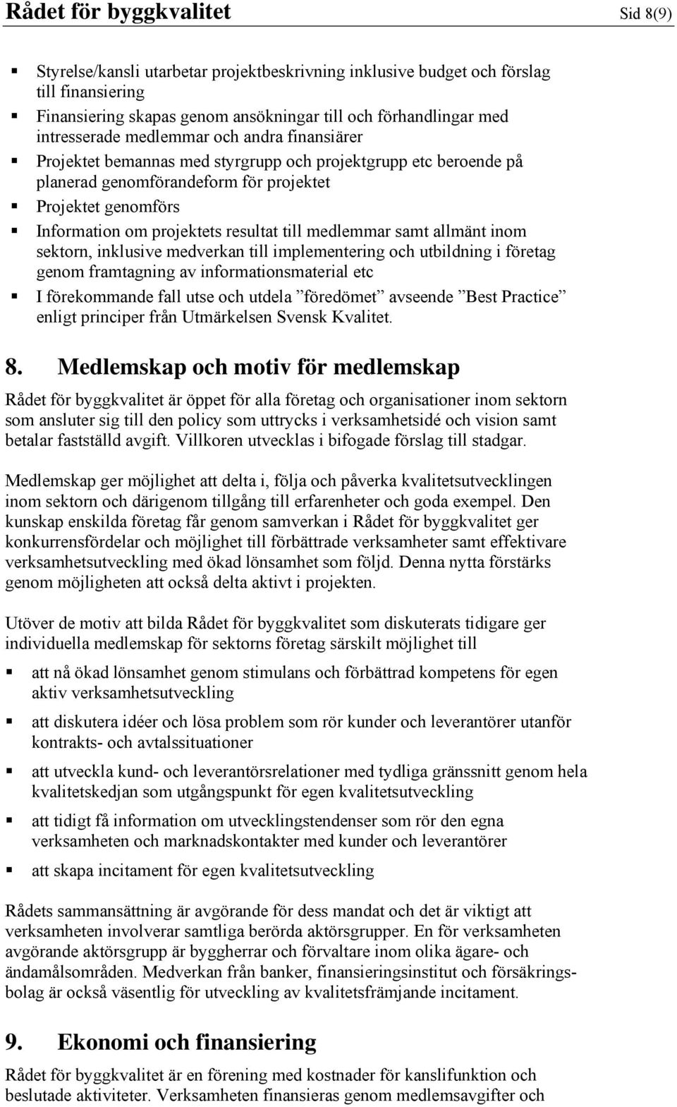 resultat till medlemmar samt allmänt inom sektorn, inklusive medverkan till implementering och utbildning i företag genom framtagning av informationsmaterial etc I förekommande fall utse och utdela