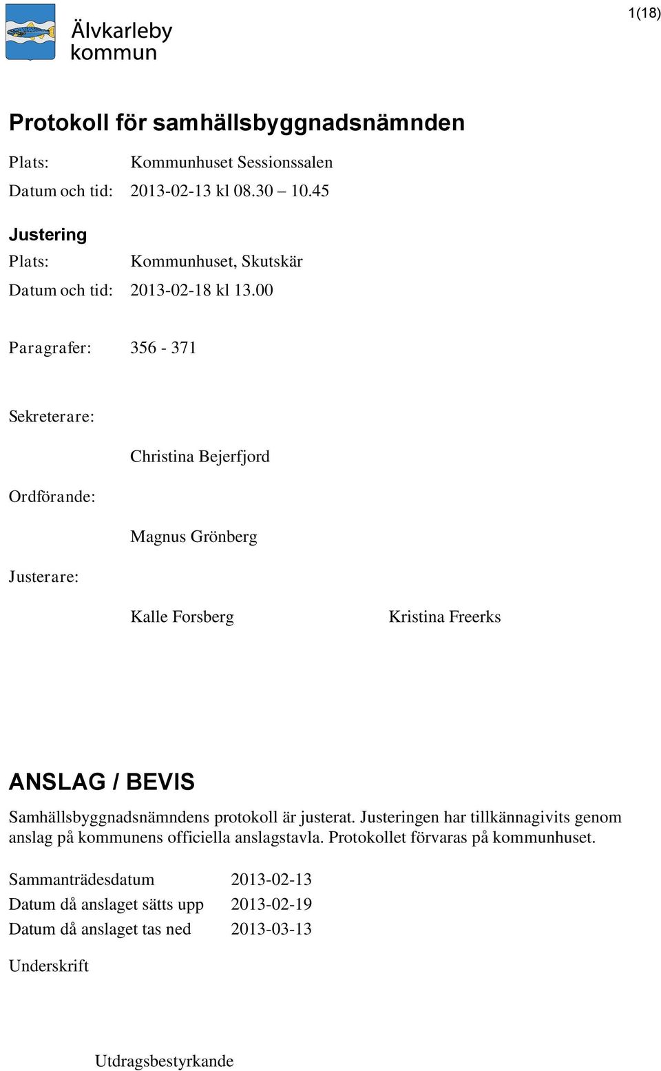 00 Paragrafer: 356-371 Sekreterare: Christina Bejerfjord Ordförande: Magnus Grönberg Justerare: Kalle Forsberg Kristina Freerks ANSLAG / BEVIS
