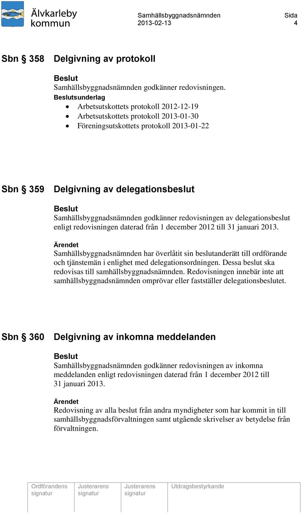 godkänner redovisningen av delegationsbeslut enligt redovisningen daterad från 1 december 2012 till 31 januari 2013.