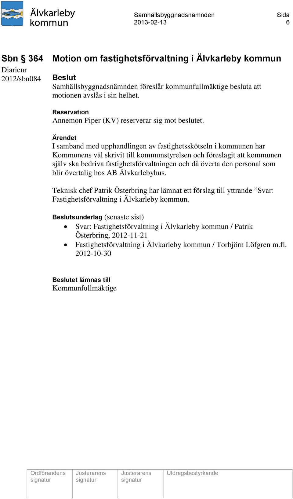 I samband med upphandlingen av fastighetsskötseln i kommunen har Kommunens väl skrivit till kommunstyrelsen och föreslagit att kommunen själv ska bedriva fastighetsförvaltningen och då överta den