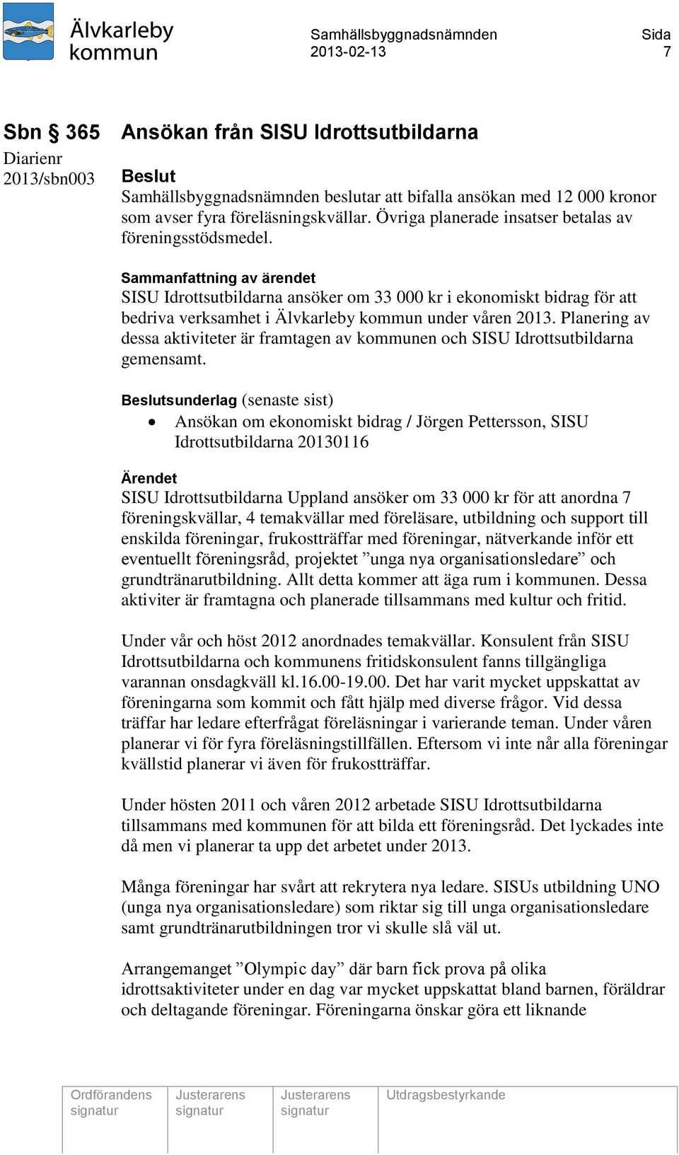 Sammanfattning av ärendet SISU Idrottsutbildarna ansöker om 33 000 kr i ekonomiskt bidrag för att bedriva verksamhet i Älvkarleby kommun under våren 2013.