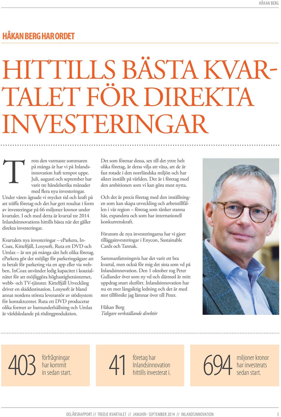 Under våren ägnade vi mycket tid och kraft på att träffa företag och det har gett resultat i form av investeringar på 66 miljoner kronor under kvartalet.