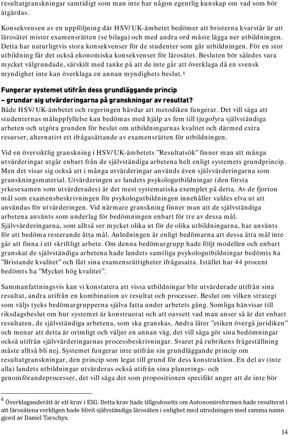 Detta har naturligtvis stora konsekvenser för de studenter som går utbildningen. För en stor utbildning får det också ekonomiska konsekvenser för lärosätet.