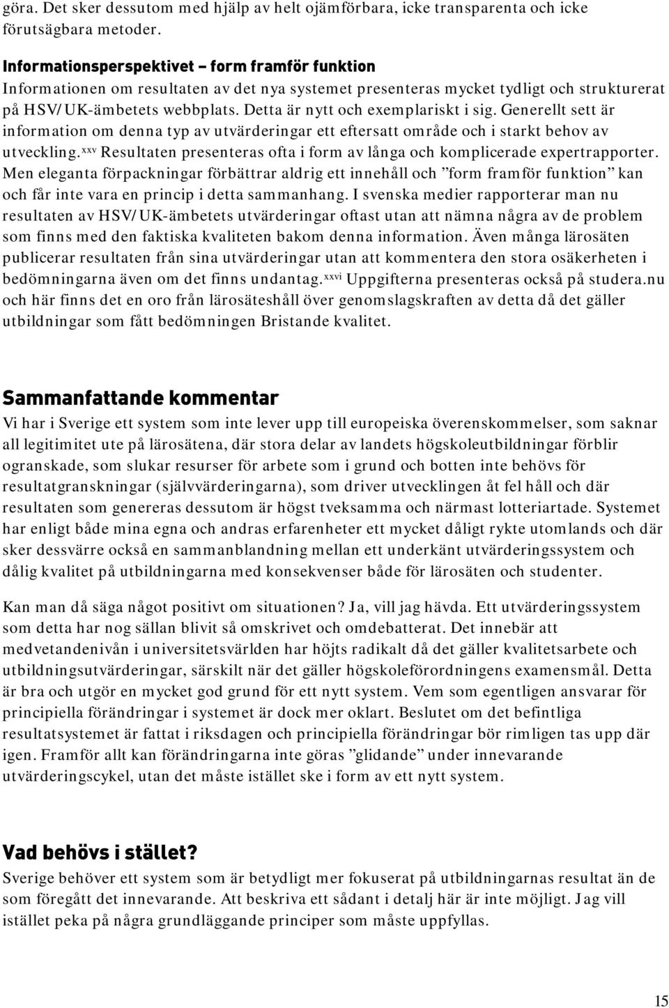 Detta är nytt och exemplariskt i sig. Generellt sett är information om denna typ av utvärderingar ett eftersatt område och i starkt behov av utveckling.