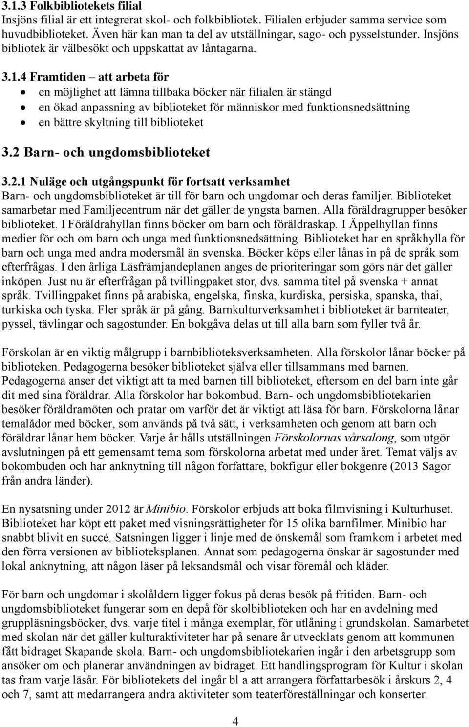 4 Framtiden att arbeta för en möjlighet att lämna tillbaka böcker när filialen är stängd en ökad anpassning av biblioteket för människor med funktionsnedsättning en bättre skyltning till biblioteket