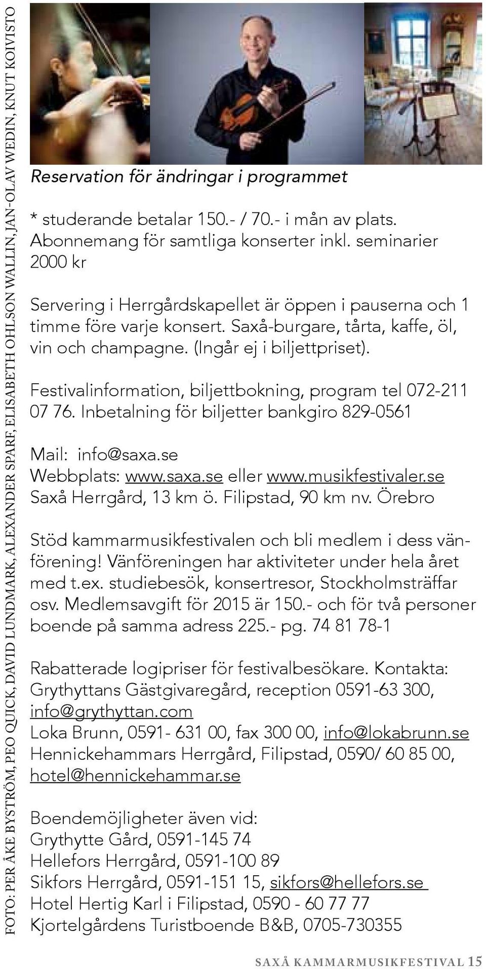 Saxå-burgare, tårta, kaffe, öl, vin och champagne. (Ingår ej i biljettpriset). Festivalinformation, biljettbokning, program tel 072-211 07 76.