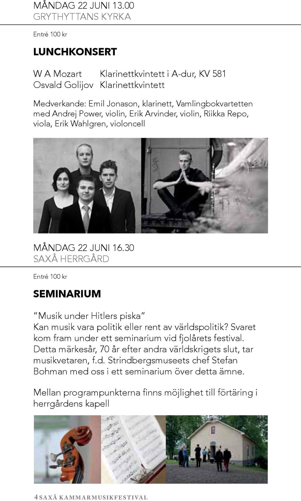 Andrej Power, violin, Erik Arvinder, violin, Riikka Repo, viola, Erik Wahlgren, violoncell måndag 22 juni 16.