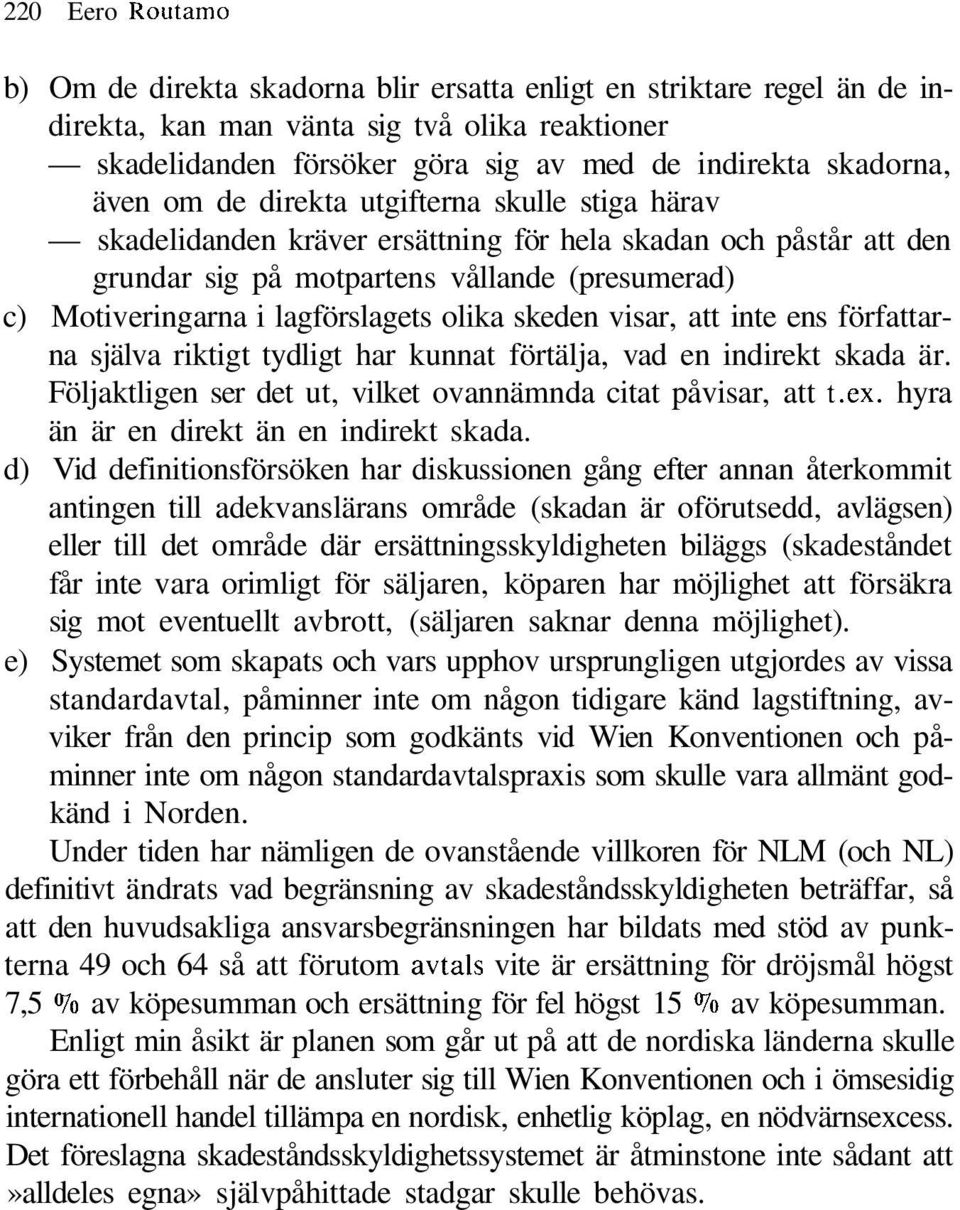 olika skeden visar, att inte ens författarna själva riktigt tydligt har kunnat förtälja, vad en indirekt skada är. Följaktligen ser det ut, vilket ovannämnda citat påvisar, att t.ex.