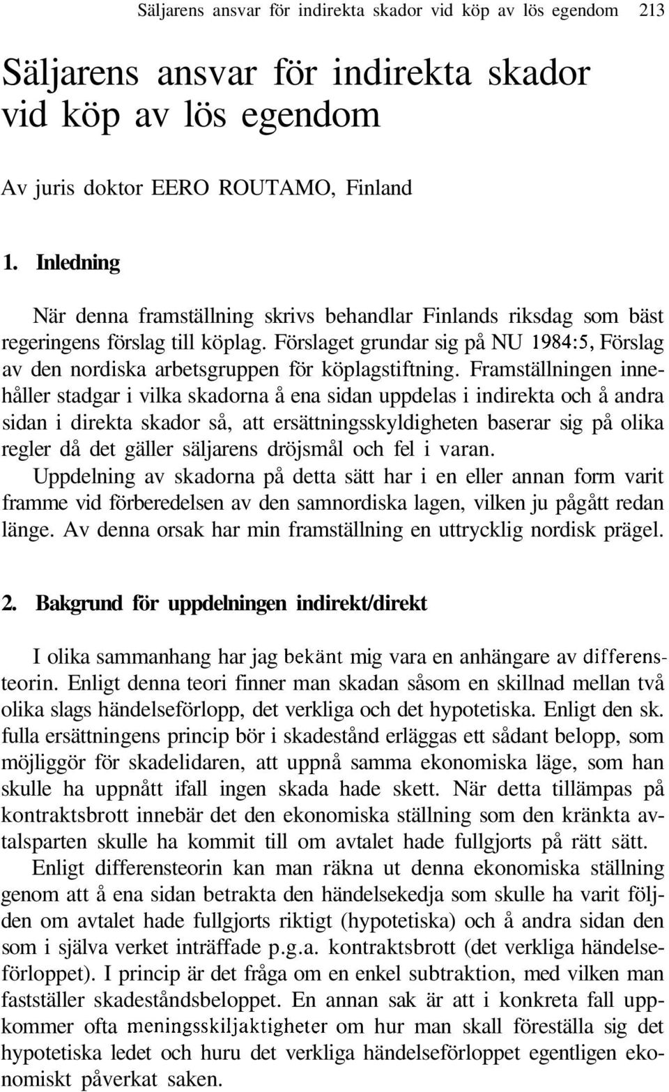 Förslaget grundar sig på NU 1984:5, Förslag av den nordiska arbetsgruppen för köplagstiftning.