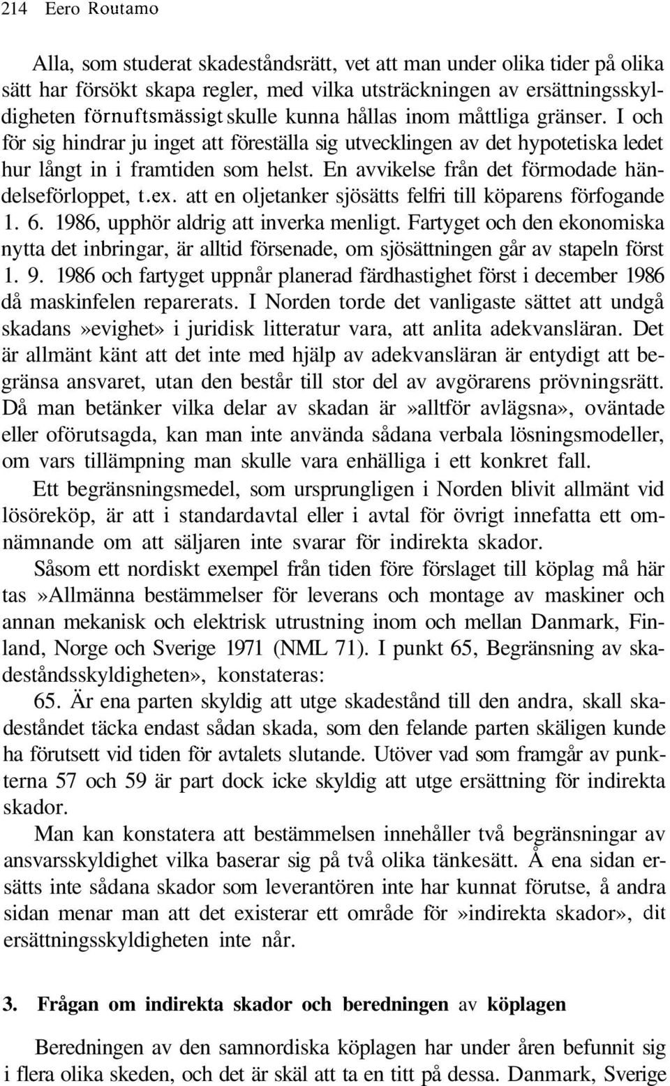 En avvikelse från det förmodade händelseförloppet, t.ex. att en oljetanker sjösätts felfri till köparens förfogande 1. 6. 1986, upphör aldrig att inverka menligt.