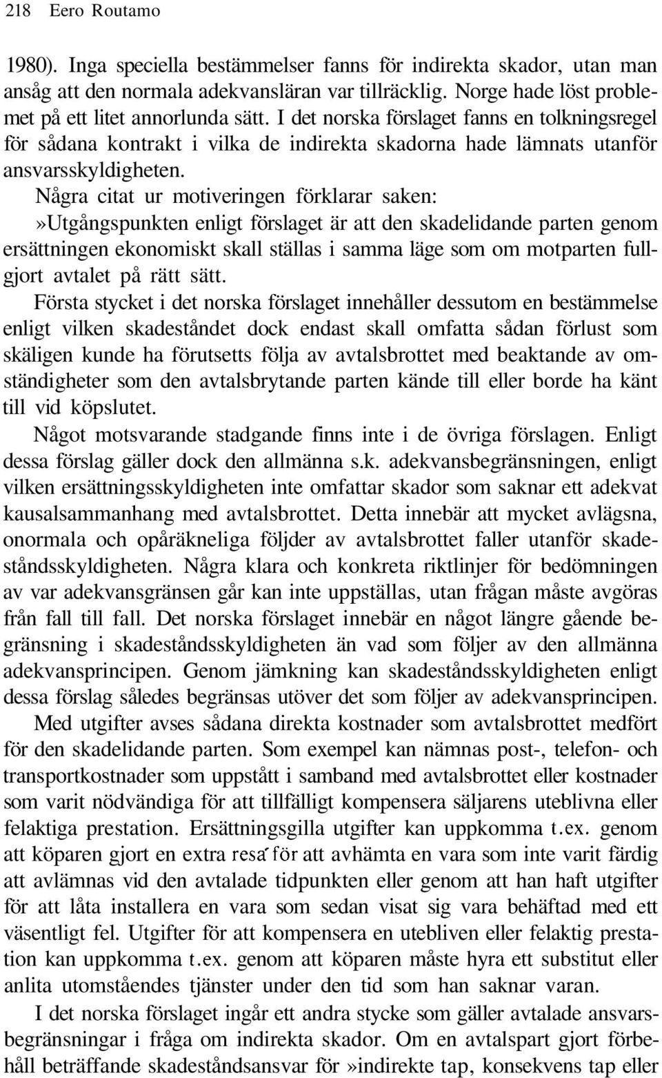 Några citat ur motiveringen förklarar saken:»utgångspunkten enligt förslaget är att den skadelidande parten genom ersättningen ekonomiskt skall ställas i samma läge som om motparten fullgjort avtalet