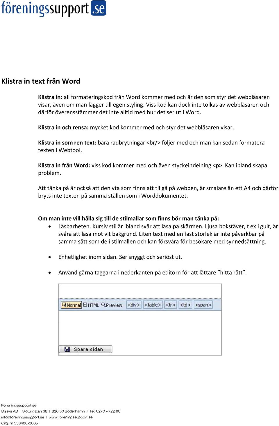 Klistra in som ren text: bara radbrytningar <br/> följer med och man kan sedan formatera texten i Webtool. Klistra in från Word: viss kod kommer med och även styckeindelning <p>.