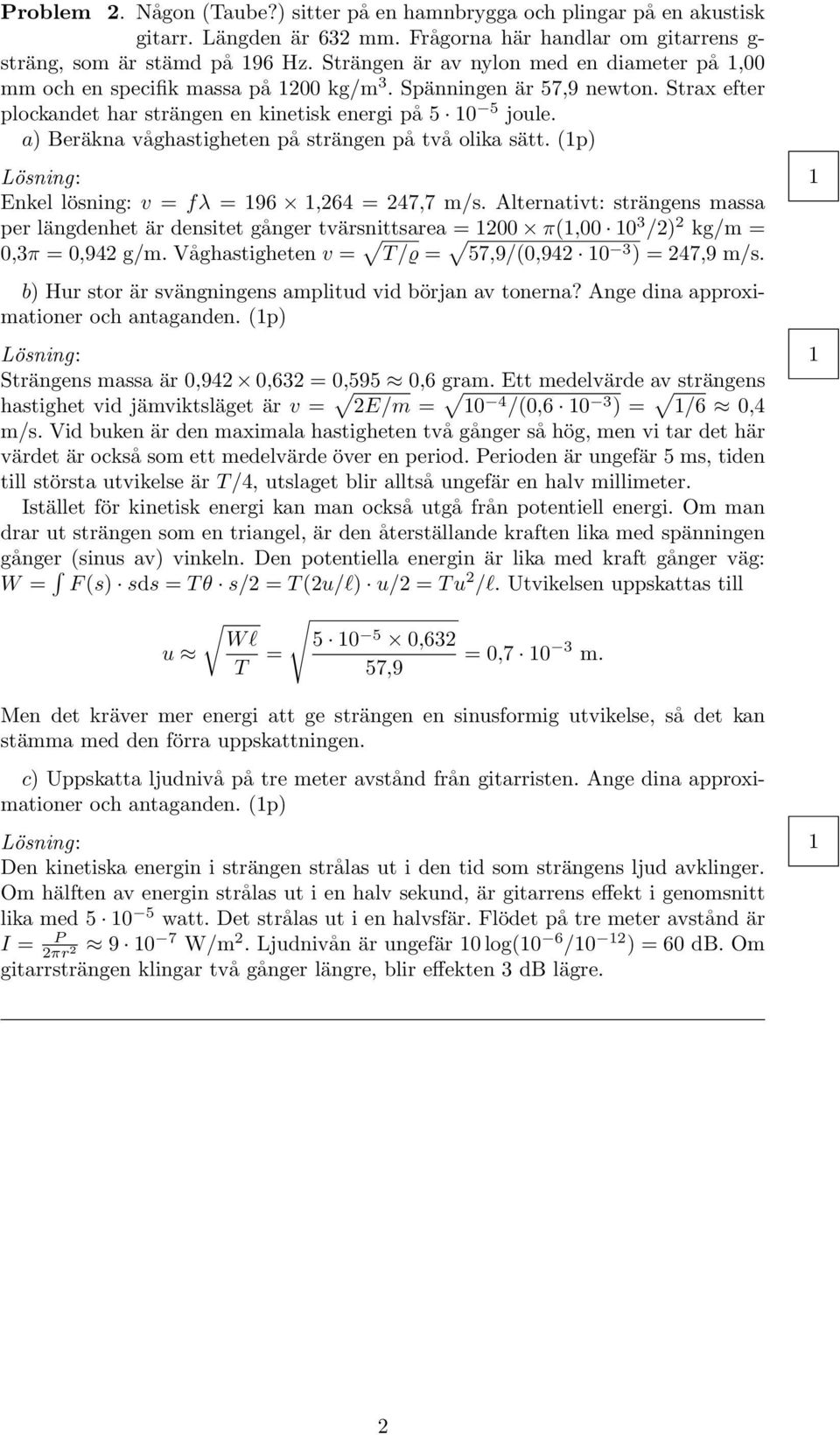 a) Beräkna våghastigheten på strängen på två olika sätt. (p) Enkel lösning: v = fλ = 96,264 = 247,7 m/s.