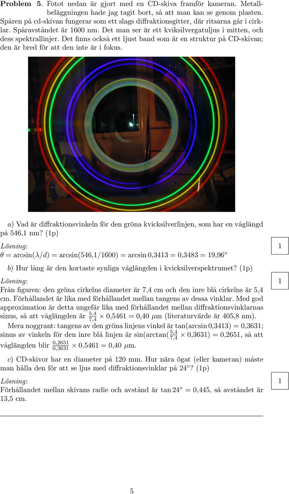Det finns också ett ljust band som är en struktur på CD-skivan; den är bred för att den inte är i fokus. a) Vad är diffraktionsvinkeln för den gröna kvicksilverlinjen, som har en våglängd på 546, nm?