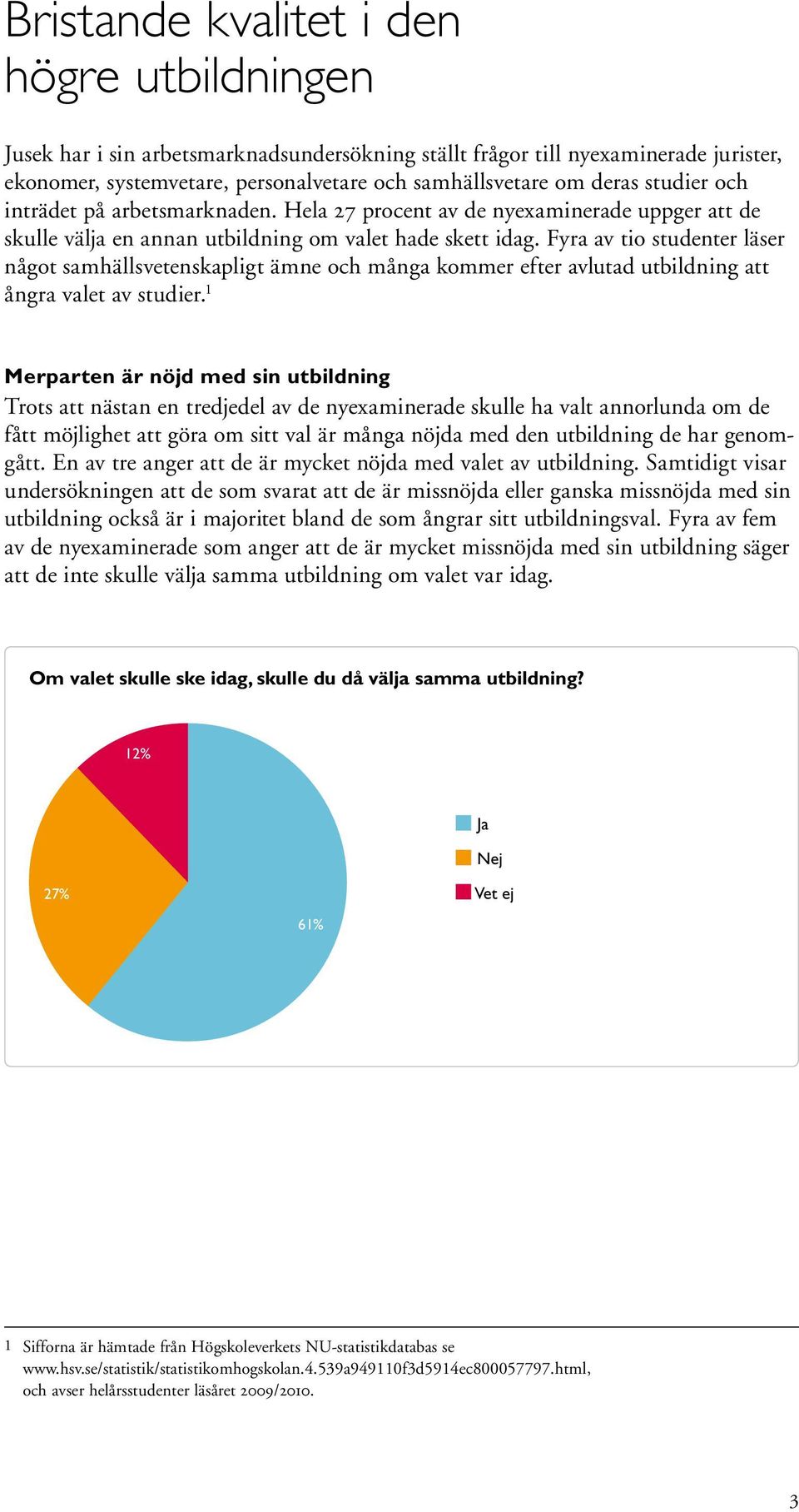 Fyra av tio studenter läser något samhällsvetenskapligt ämne och många kommer efter avlutad utbildning att ångra valet av studier.