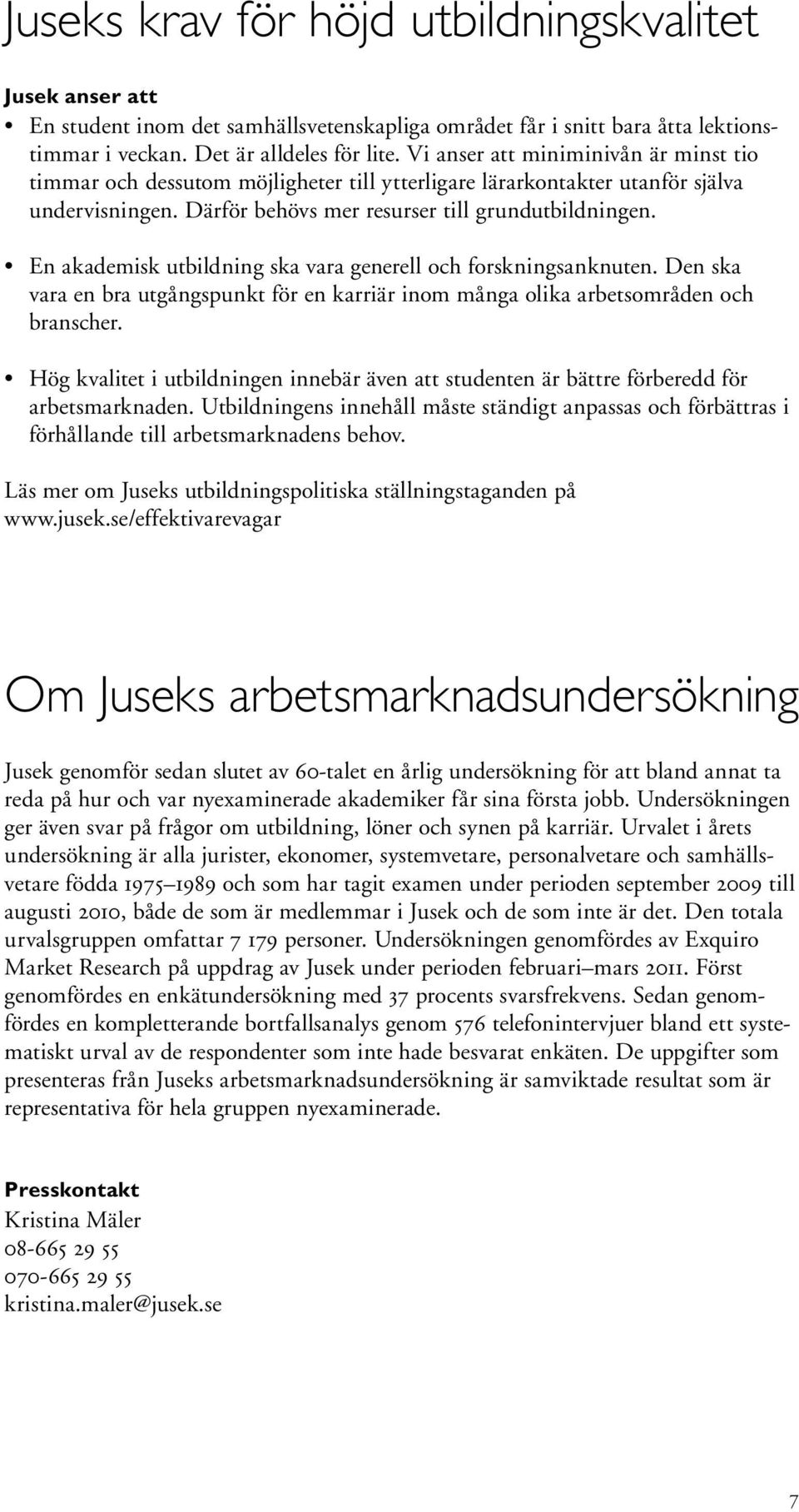 En akademisk utbildning ska vara generell och forskningsanknuten. Den ska vara en bra utgångspunkt för en karriär inom många olika arbetsområden och branscher.