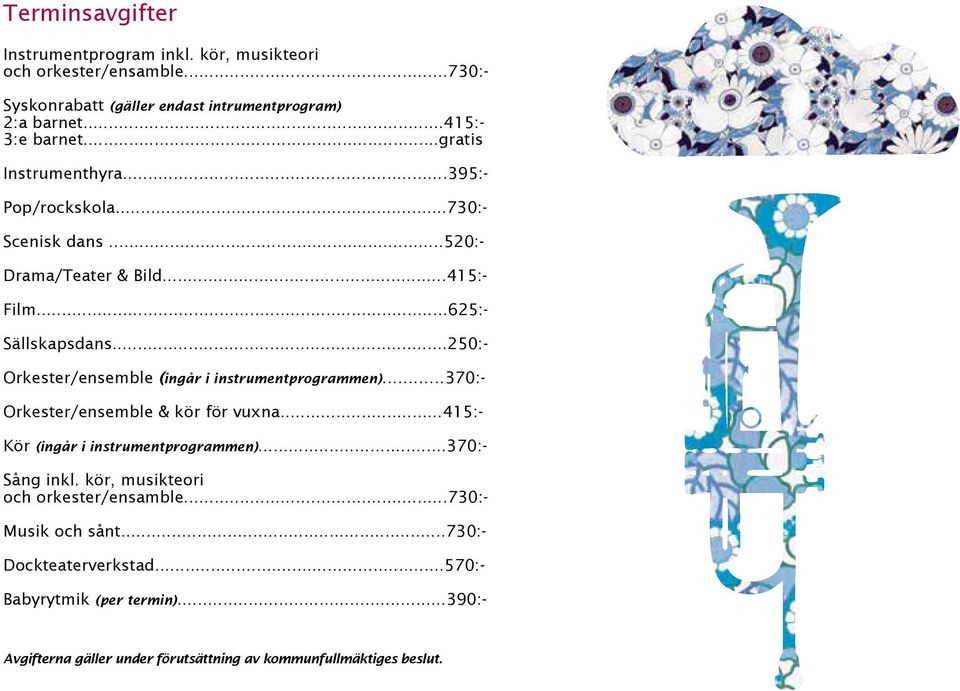 ..250:- Orkester/ensemble (ingår i instrumentprogrammen)...370:- Orkester/ensemble & kör för vuxna...415:- Kör (ingår i instrumentprogrammen)...370:- Sång inkl.