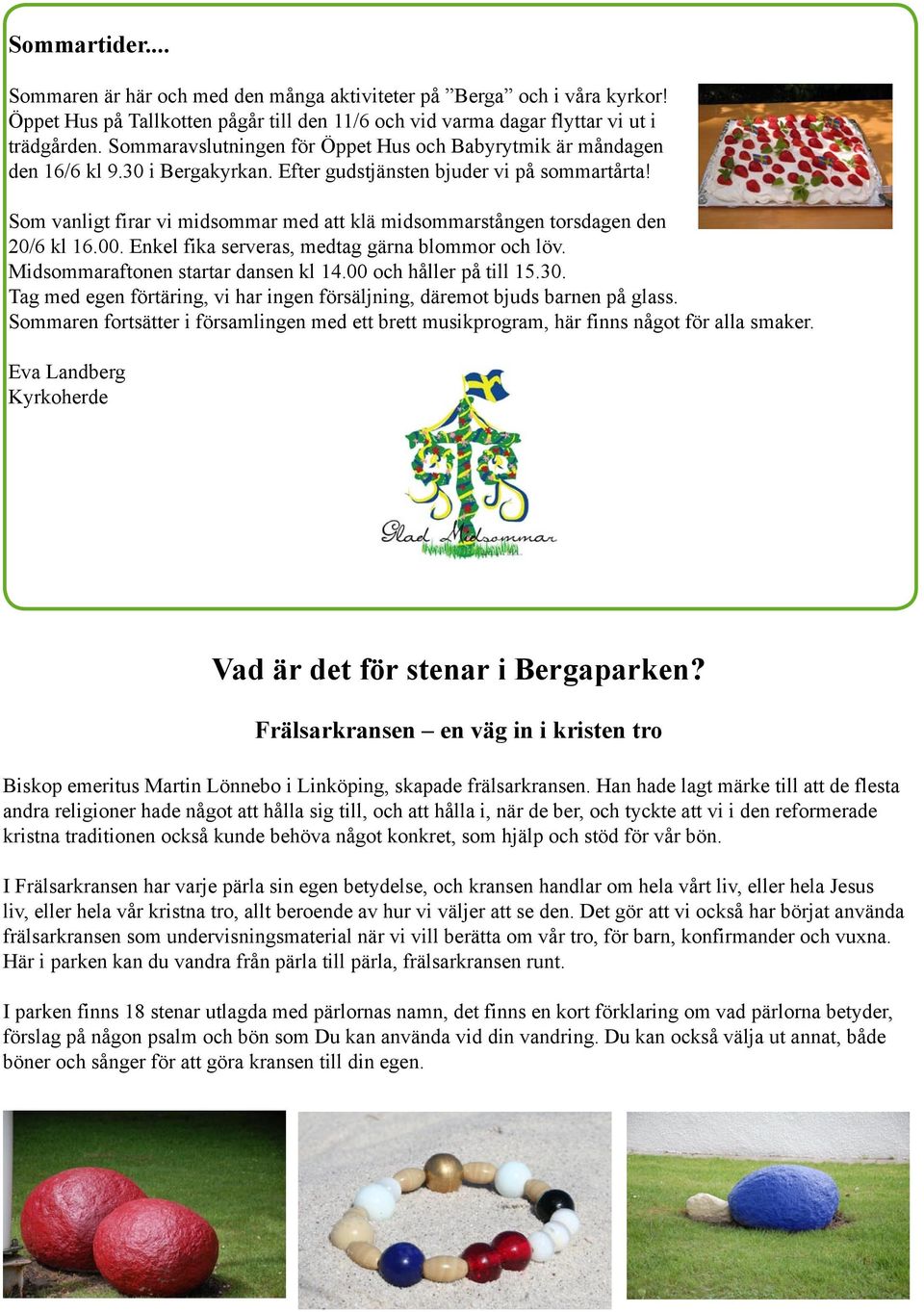 Som vanligt firar vi midsommar med att klä midsommarstången torsdagen den 20/6 kl 16.00. Enkel fika serveras, medtag gärna blommor och löv. Midsommaraftonen startar dansen kl 14.