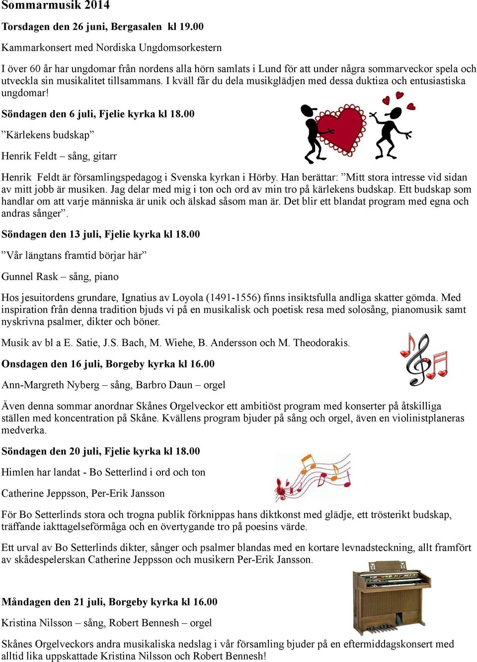 I kväll får du dela musikglädjen med dessa duktiga och entusiastiska ungdomar! Söndagen den 6 juli, Fjelie kyrka kl 18.