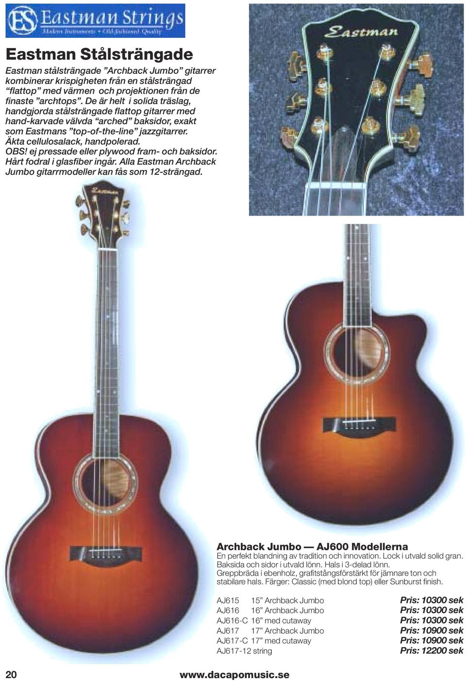 ej pressade eller plywood fram- och baksidor. Hårt fodral i glasfiber ingår. Alla Eastman Archback Jumbo gitarrmodeller kan fås som 12-strängad.