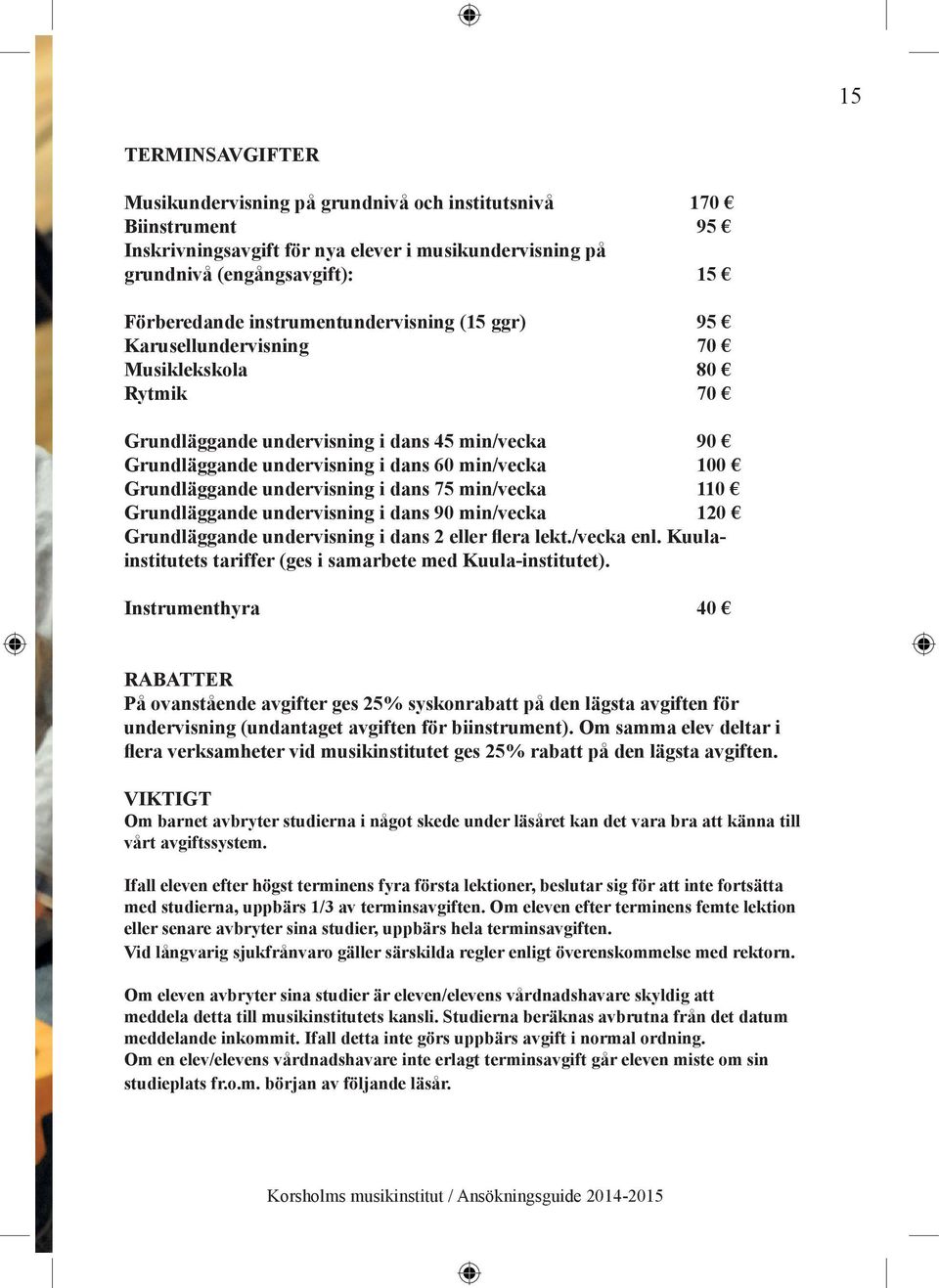 Grundläggande undervisning i dans 75 min/vecka 110 Grundläggande undervisning i dans 90 min/vecka 120 Grundläggande undervisning i dans 2 eller flera lekt./vecka enl.