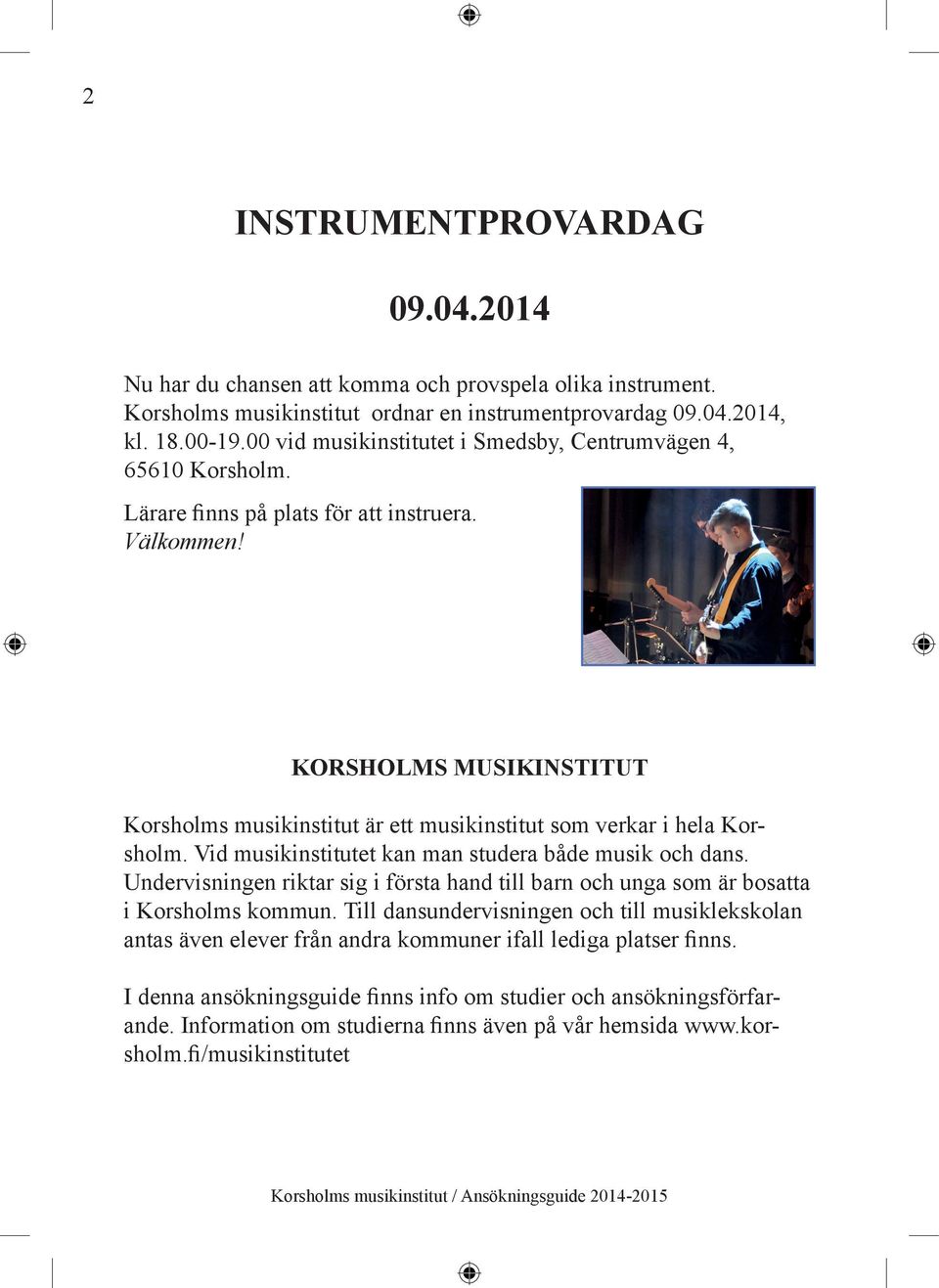 KORSHOLMS MUSIKINSTITUT Korsholms musikinstitut är ett musikinstitut som verkar i hela Korsholm. Vid musikinstitutet kan man studera både musik och dans.