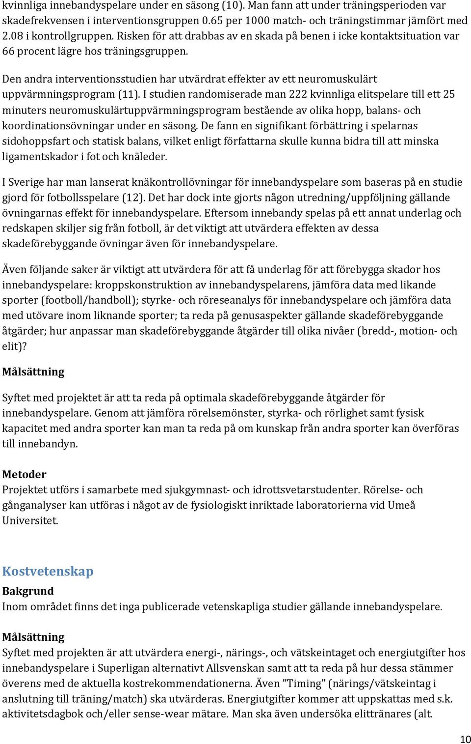 Den andra interventionsstudien har utvärdrat effekter av ett neuromuskulärt uppvärmningsprogram (11).