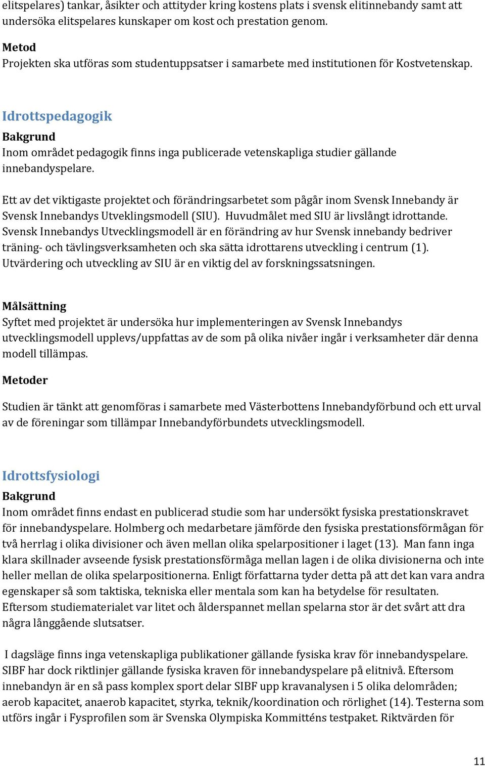 Idrottspedagogik Bakgrund Inom området pedagogik finns inga publicerade vetenskapliga studier gällande innebandyspelare.